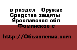  в раздел : Оружие. Средства защиты . Ярославская обл.,Фоминское с.